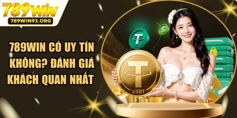 789Win Có Uy Tín Không? Đánh Giá Khách Quan Nhất
