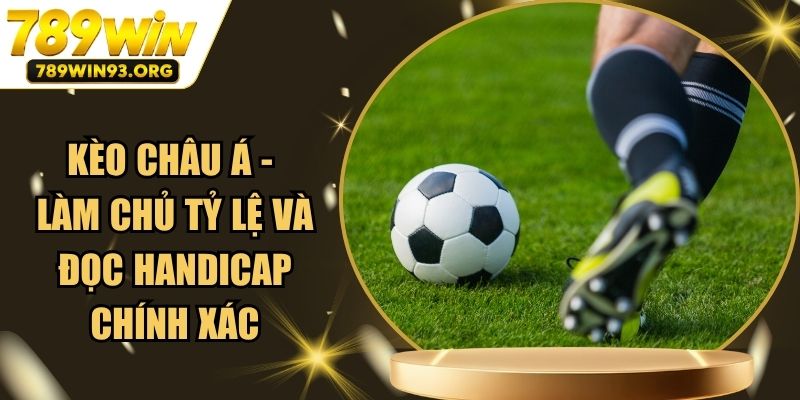 Kèo Châu Á - Làm Chủ Tỷ Lệ Và Đọc Handicap Chính Xác
