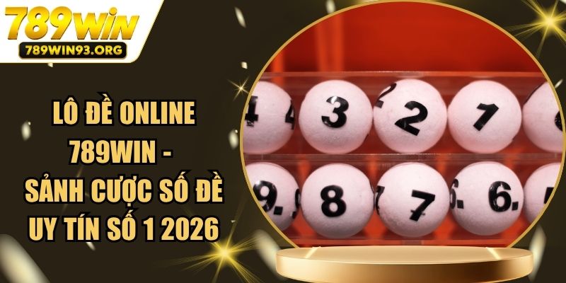 Lô Đề Online 789Win - Sảnh Cược Số Đề Uy Tín Số 1 2026
