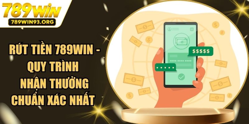 Rút Tiền 789Win - Quy Trình Nhận Thưởng Chuẩn Xác Nhất