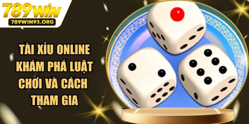 Tài Xỉu Online - Khám Phá Luật Chơi Và Cách Tham Gia
